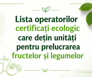 Lista operatorilor certificați ecologic care dețin unități pentru prelucrarea și conservarea fructelor și legumelor